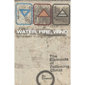 Water, Fire, Wind: The Elements of Following Christ