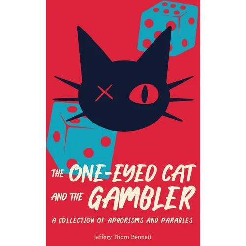 The One-Eyed Cat and the Gambler: A Collection of Aphorisms and Parables