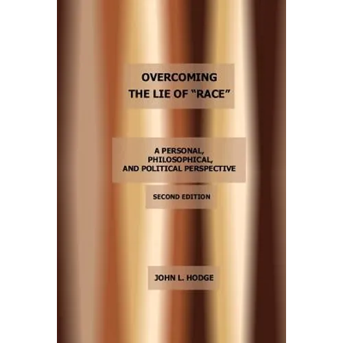 Overcoming the Lie of "Race": A Personal, Philosophical, and Political Perspective, Second Edition
