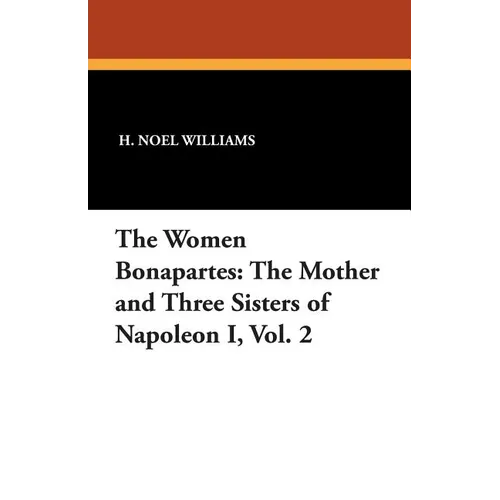 The Women Bonapartes: The Mother and Three Sisters of Napoleon I, Vol. 2