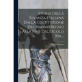 Storia Della Finanza Italiana Dalla Costituzione Del Nuovo Regno Alla Fine Del Secolo Xix....