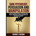 Dark Psychology, Persuasion, and Manipulation: Learn the Techniques and Skills to Influence People Using NLP, Brainwashing, Hypnosis, Mind Control, an