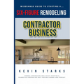 Start a Six Figure Remodeling Contracting Business Today