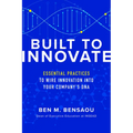 Built to Innovate: Essential Practices to Wire Innovation Into Your Company's DNA