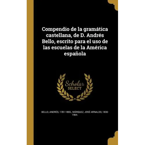 Compendio de la gramática castellana, de D. Andrés Bello, escrito para el uso de las escuelas de la América española