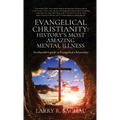Evangelical Christianity: HISTORY'S MOST AMAZING MENTAL ILLNESS: An Outsider's guide to Evangelical Christianity