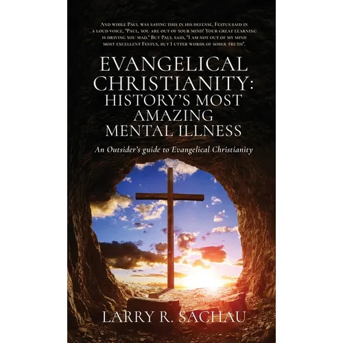 Evangelical Christianity: HISTORY'S MOST AMAZING MENTAL ILLNESS: An Outsider's guide to Evangelical Christianity