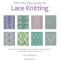 The Very Easy Guide to Lace Knitting: Step-By-Step Techniques, Easy-To-Follow Stitch Patterns and Projects to Get You Started