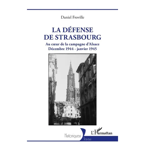 La défense de Strasbourg: Au coeur de la campagne d'Alsace. Décembre 1944 - janvier 1945