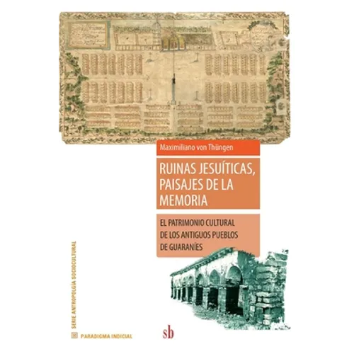 Ruinas jesuíticas, paisajes de la memoria: El patrimonio cultural de los antiguos pueblos de guaraníes