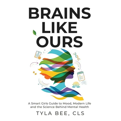 Brains Like Ours: A Smart Girls Guide to Mood, Modern Life, and the Science Behind Mental Health