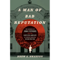 A Man of Bad Reputation: The Murder of John Stephens and the Contested Landscape of North Carolina Reconstruction