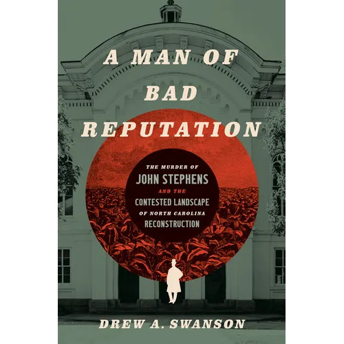 A Man of Bad Reputation: The Murder of John Stephens and the Contested Landscape of North Carolina Reconstruction