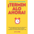 ¡Terminalo Ahora!: 7 días de desintoxicación para eliminar la procrastinación, aliviar el estrés, aumentar la productividad y lograr más