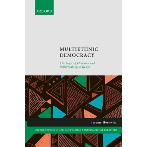 Multiethnic Democracy: The Logic of Elections and Policymaking in Kenya