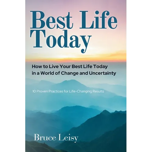 Best Life Today: How to Live Your Best Life Today in a World of Change and Uncertainty