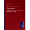 The Elements of Euclid for the use of schools and colleges: Comprising the First Six Books and Portions of the Eleventh and Twelfth Books