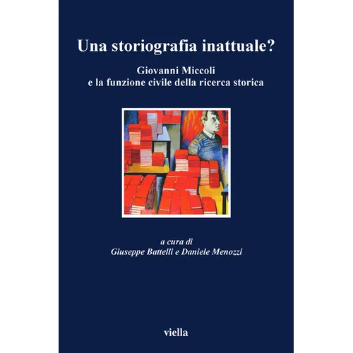 Una Storiografia Inattuale?: Giovanni Miccoli E La Funzione Civile Della Ricerca Storica