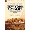 Civil War Experiences With the New York Cavalry Under Bayard, Gregg, Kilpatrick, Custer, Raulston & Newberry 1862-1864