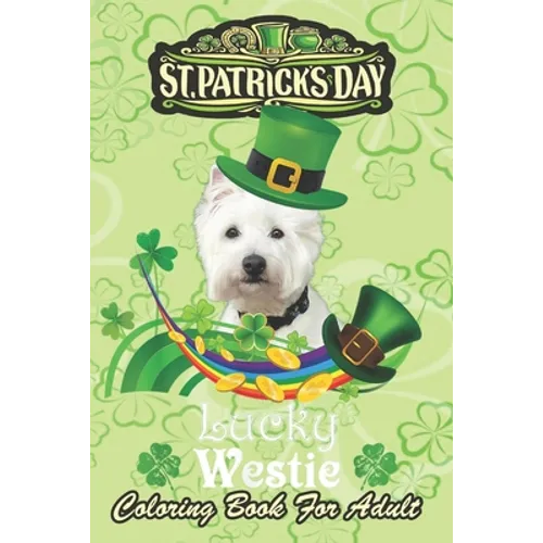 St Patricks Day Coloring Book For Adult: Lucky Westie Dog Leprechaun Shamrock An Adult Coloring Books St Patrick for Kids, Adults with Beautiful Irish