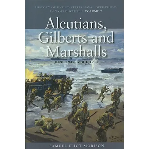 Aleutians, Gilberts and Marshalls, June 1941-April 1944: History of United States Naval Operations in World War II, Volume 7