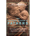 The Collected Wisdom of Fathers: Creating Loving Bonds That Last a Lifetime