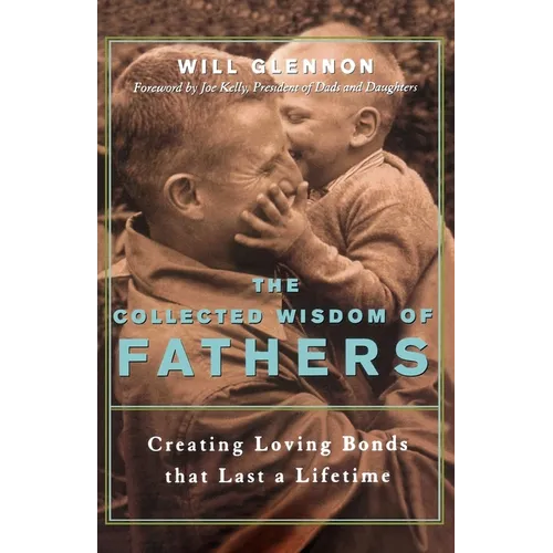 The Collected Wisdom of Fathers: Creating Loving Bonds That Last a Lifetime