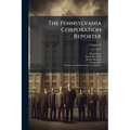 The Pennsylvania Corporation Reporter; Volume 10