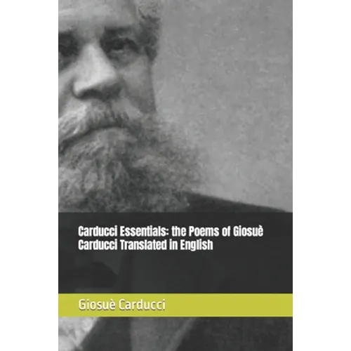 Carducci Essentials: the Poems of Giosuè Carducci Translated in English