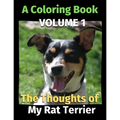 The Thoughts of My Rat Terrier: A Coloring Book Volume 1