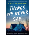 Things We Never Say: An unforgettable, emotional story of secrets and lies