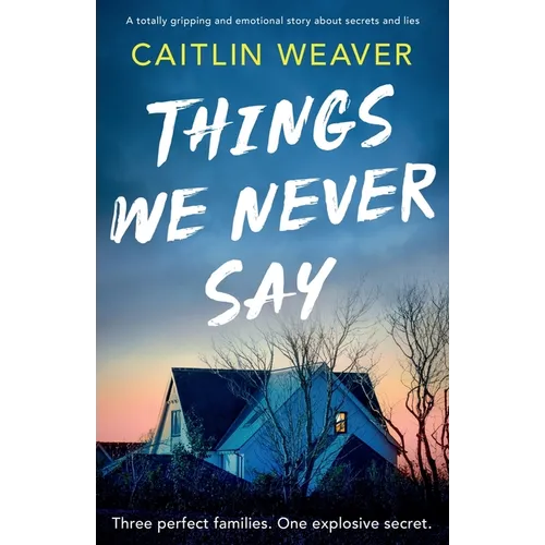 Things We Never Say: An unforgettable, emotional story of secrets and lies