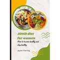 ADHD diet for women: How to become healthy and stay healthy