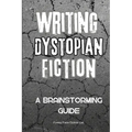 Writing Dystopian Fiction: A Brainstorming Guide