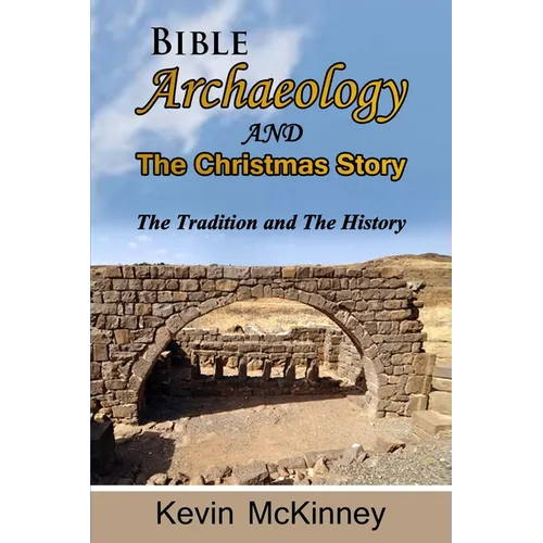 Bible Archaeology -and- The Christmas Story: Tradition vs. Fact