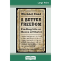 A Better Freedom: Finding Life as Slaves of Christ (16pt Large Print Edition)