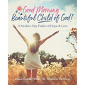 Good Morning Beautiful Child of God: A Modern Day Psalm of Hope & Love