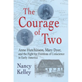 The Courage of Two: Anne Hutchinson, Mary Dyer and the Fight for Freedom of Conscience in Early America