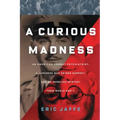 Curious Madness: An American Combat Psychiatrist, a Japanese War Crimes Suspect, and an Unsolved Mystery from World War II