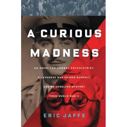 Curious Madness: An American Combat Psychiatrist, a Japanese War Crimes Suspect, and an Unsolved Mystery from World War II