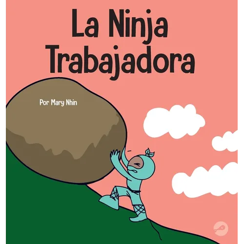 La Ninja Trabajadora: Un libro para niños sobre cómo valorar una ética de trabajo duro