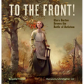 To the Front!: Clara Barton Braves the Battle of Antietam