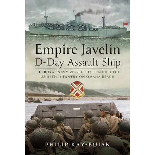 Empire Javelin, D-Day Assault Ship: The Royal Navy Vessel That Landed the Us 116th Infantry on Omaha Beach