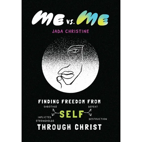 Me vs. Me: Finding Freedom from Self-Sabotage, Self-Defeat, Self-Inflicted Strongholds, and Self-Destruction Through Christ