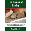 The Basics of Baking: How to Make Breads, Biscuits, and other Homemade Goodies Includes No-Fail Bread Recipes
