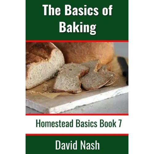The Basics of Baking: How to Make Breads, Biscuits, and other Homemade Goodies Includes No-Fail Bread Recipes