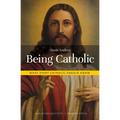 Being Catholic: What Every Catholic Should Know