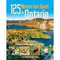 125 Nature Hot Spots in Ontario: The Best Parks, Conservation Areas and Wild Places