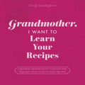 Grandmother, I Want to Learn Your Recipes: A Keepsake Memory Book to Gather and Preserve Your Favorite Family Recipes