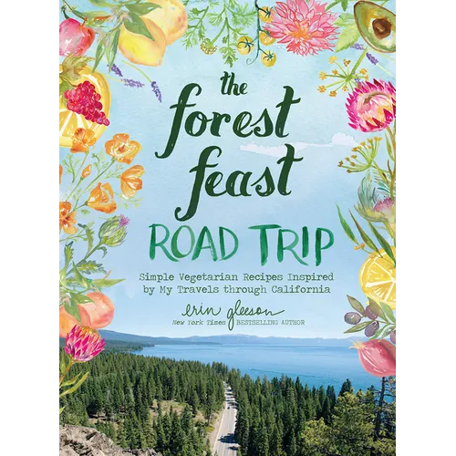 The Forest Feast Road Trip: Simple Vegetarian Recipes Inspired by My Travels Through California